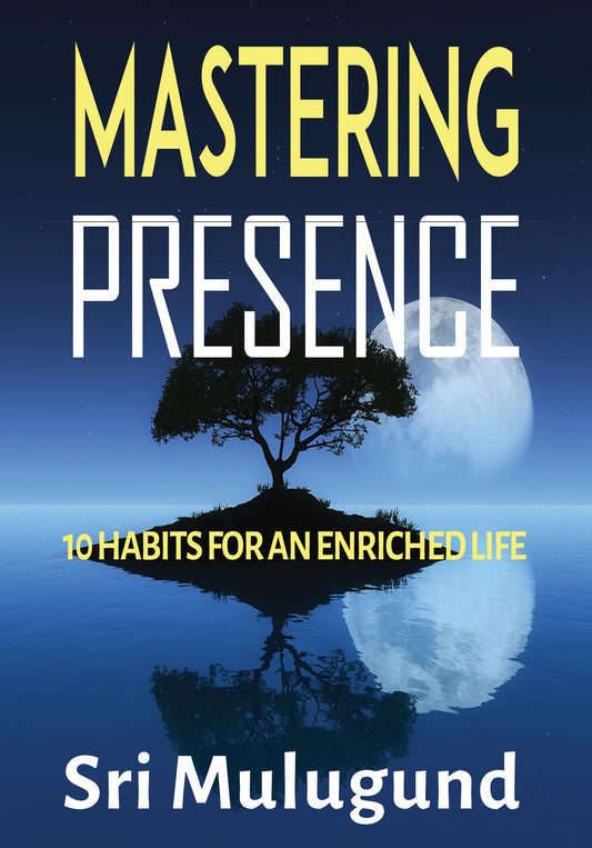 MASTERING PRESENCE: 10 HABITS FOR AN ENRICHED LIFE