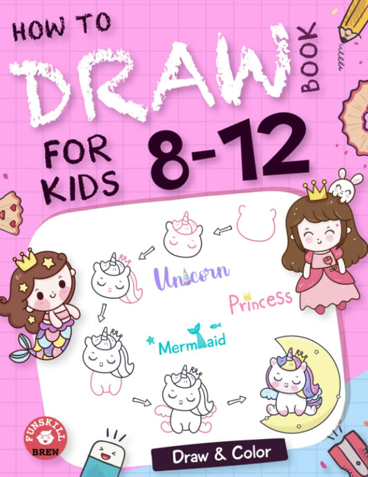 How To Draw Book For Kids 8-12: A Simple and Easy Step-by-Step Guide Book to Draw Cute Creatures like Unicorns, Princesses, and Mermaids | Drawing and Coloring Activity Book for Girls ages 8-12 - 1045