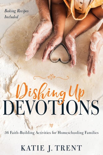 Dishing up devotions: 36 faith-building activities for homeschooling families