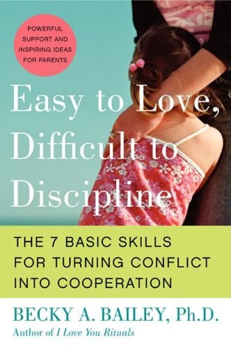 Easy to Love, Difficult to Discipline The 7 Basic Skills for Turning Conflict into Cooperation