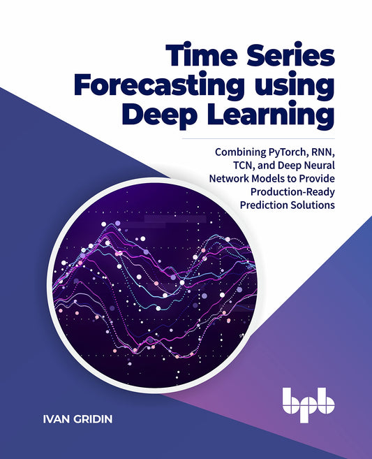 Time Series Forecasting using Deep Learning: Combining PyTorch, RNN, TCN, and Deep Neural Network Models to Provide Production-Ready Prediction Solutions (English Edition) - 5853