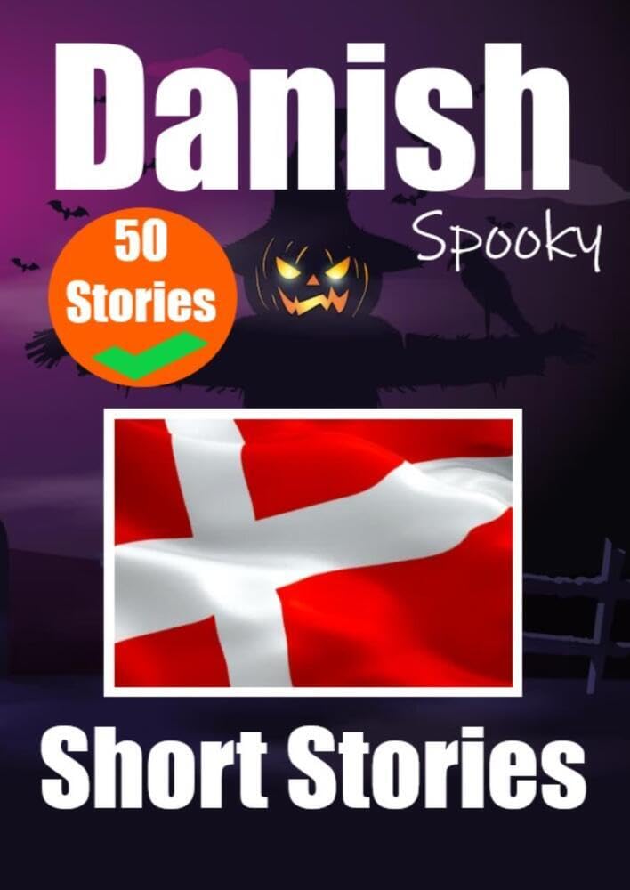 50 Short Spooky Storiеs in Danish A Bilingual Journеy in English and Danish: Haunted Tales in English and Danish Learn Danish Language Through Spooky Short Stories