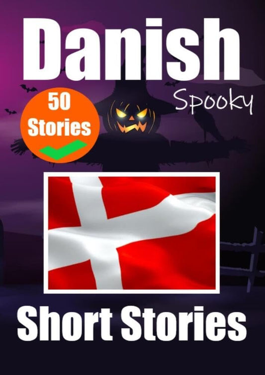 50 Short Spooky Storiеs in Danish A Bilingual Journеy in English and Danish: Haunted Tales in English and Danish Learn Danish Language Through Spooky Short Stories