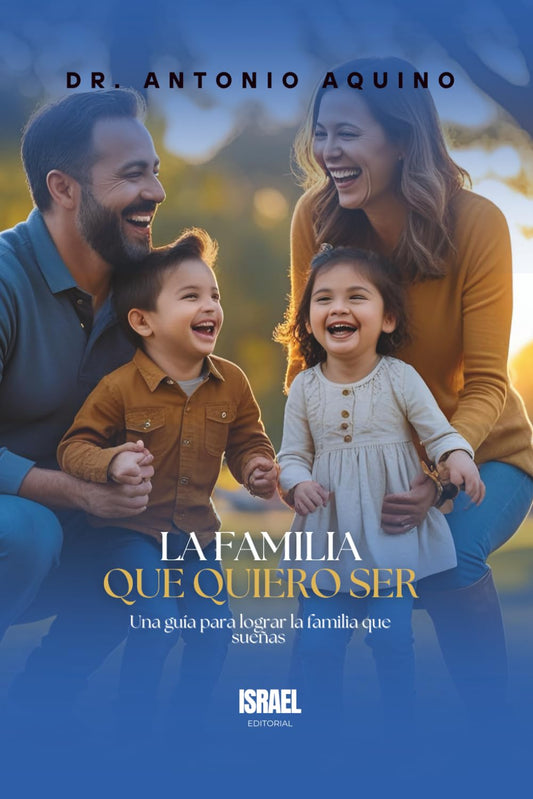 La familia que quiero ser: Una guía para lograr la familia que sueñas (Spanish Edition)
