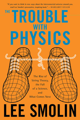The Trouble with Physics The Rise of String Theory, the Fall of a Science, and what Comes Next