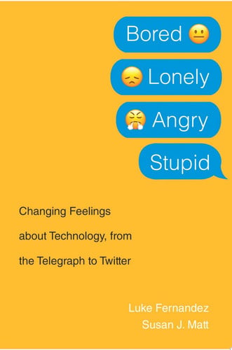 Bored, Lonely, Angry, Stupid Changing Feelings about Technology, from the Telegraph to Twitter