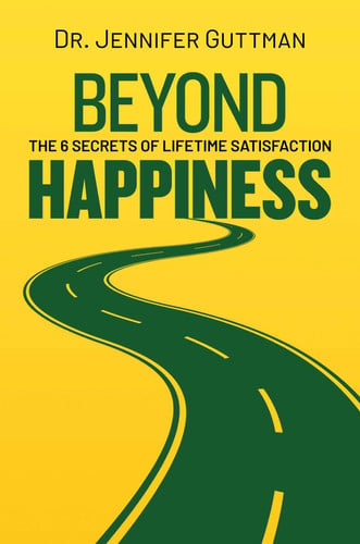 Beyond happiness: the 6 secrets of lifetime satisfaction