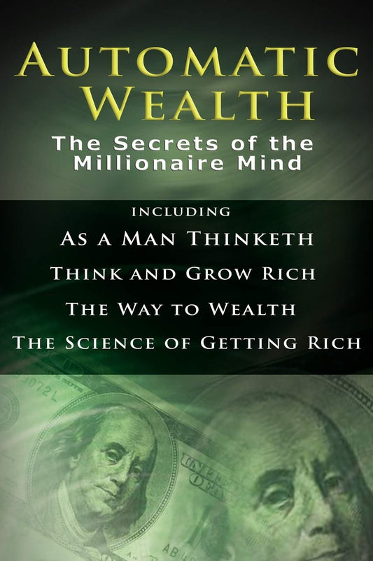Automatic Wealth I: The Secrets of the Millionaire Mind-Including: As a Man Thinketh, the Science of Getting Rich, the Way to Wealth & Think and Grow Rich - 2920
