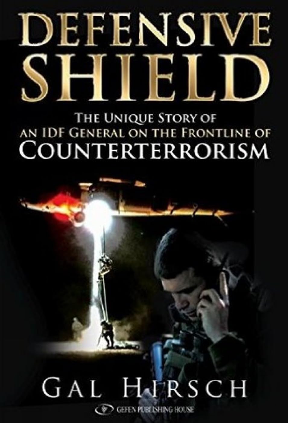 Defensive Shield: An Israeli Special Forces Commander on the Frontline of Counterterrorism