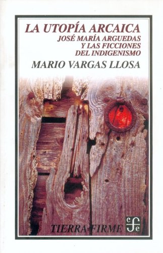 La utopía arcaica : José María Arguedas y las ficciones del indigenismo
