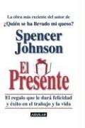 El presente / The Present: El regalo que le dara felicidad y exito en el trabajo y la vida / The gift that will give you happiness and success in work and life (Spanish Edition) - 8326