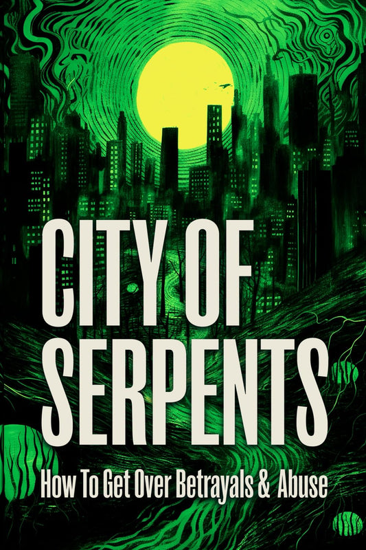 City Of Serpents: How To Get Over Betrayals & Abuse