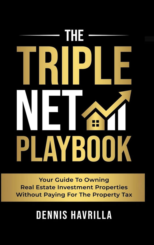 The Triple Net PlayBook: Your Guide to Owing Real Estate Investment Properties Without Paying for the Property Tax - 5954