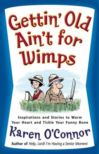 Gettin' Old Ain't for Wimps Inspirations and Stories to Warm Your Heart and Tickle Your Funny Bone