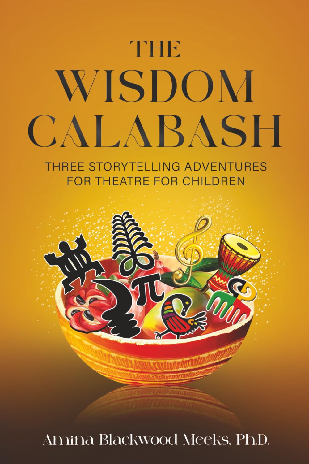 The Wisdom Calabash: Three Storytelling Adventures for Theatre for Children