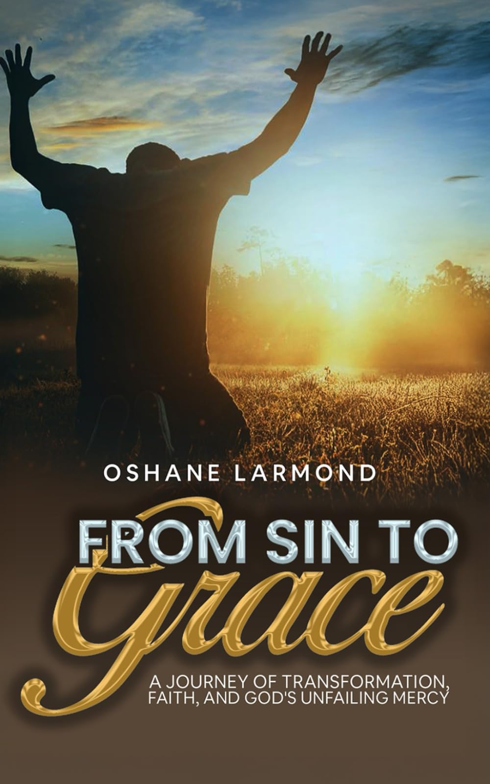 From Sin To Grace: A Journey of Transformation, Faith, and God's Unfailing Mercy