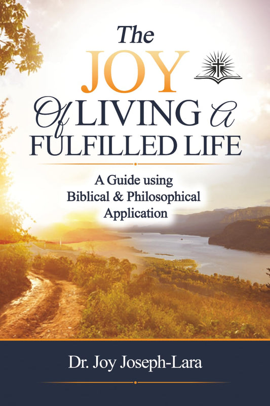 The Joy of Living a Fulfilled Life: A Guide using Biblical & Philosophical Application