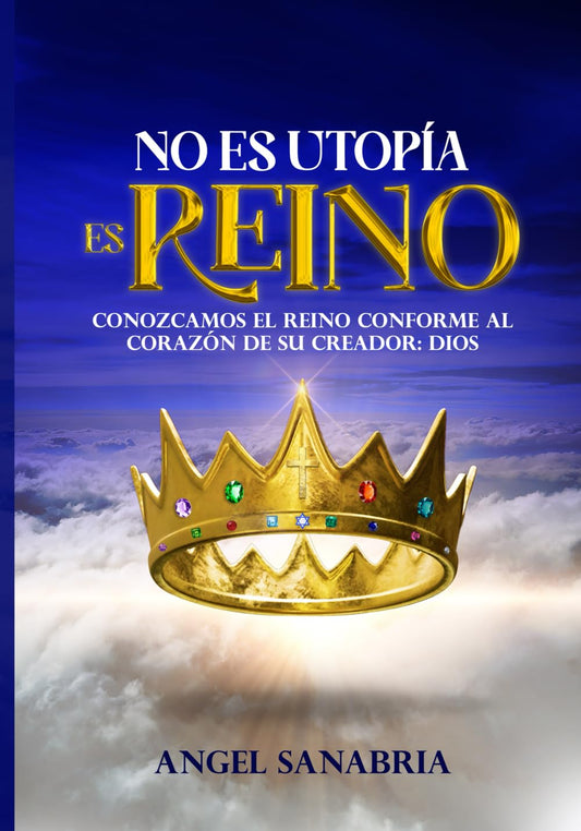 NO ES UTOPÍA, ES REINO: CONOZCAMOS EL REINO CONFORME AL CORAZÓN DE SU CREADOR: DIOS (Spanish Edition) - 8306