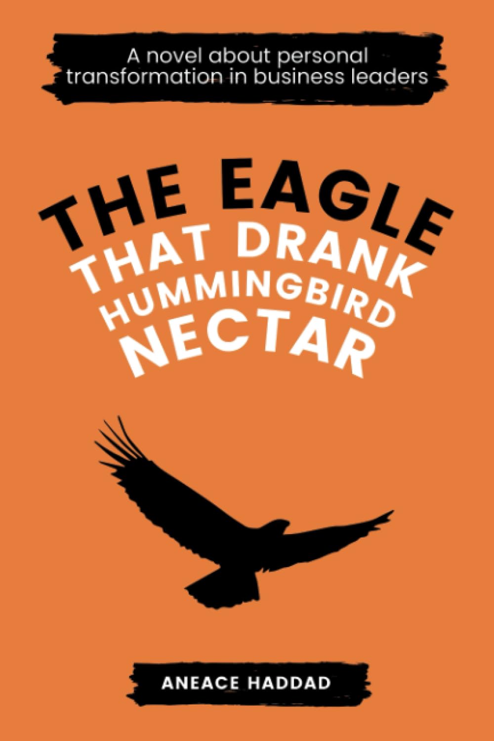 The Eagle That Drank Hummingbird Nectar: A Novel About Personal Transformation In Business Leaders