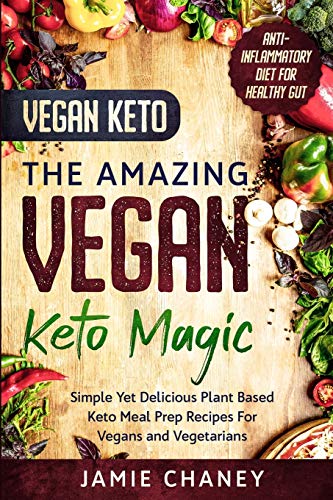 Vegan Keto: THE AMAZING VEGAN KETO MAGIC - Simple Yet Delicious Plant Based Keto Meal Prep Recipes For Vegans and Vegetarians - 6957