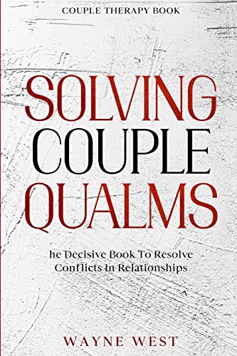 Couple Therapy Book: Solving Couple Qualms - The Decisive Book To Resolve Conflicts In Relationships