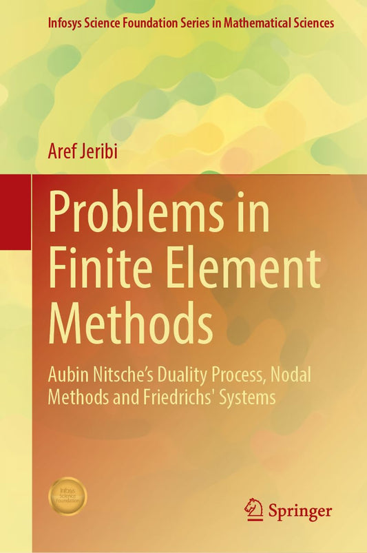Problems in Finite Element Methods: Aubin Nitsche’s Duality Process, Nodal Methods and Friedrichs Systems (Infosys Science Foundation Series)