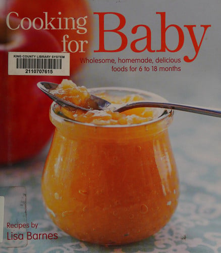 Cooking for Baby Wholesome, Homemade, Delicious Foods for 6 to 18 Months