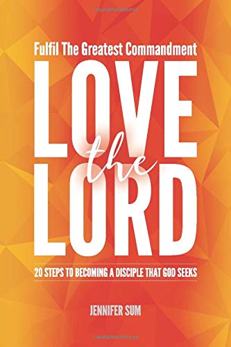 Love The Lord: 20 Steps To Becoming A Disciple That God Seeks (Discipleship)