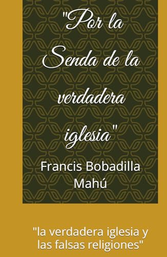 "Por la Senda de la verdadera iglesia": "la verdadera iglesia y las falsas religiones" (Spanish Edition)