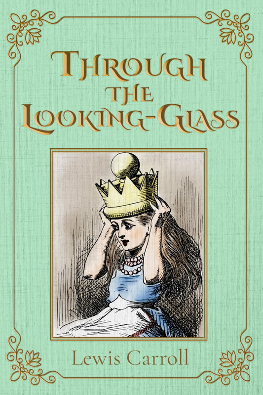 Through the Looking-Glass (Illustrated): The 1871 Classic Edition with Original Illustrations - 1140