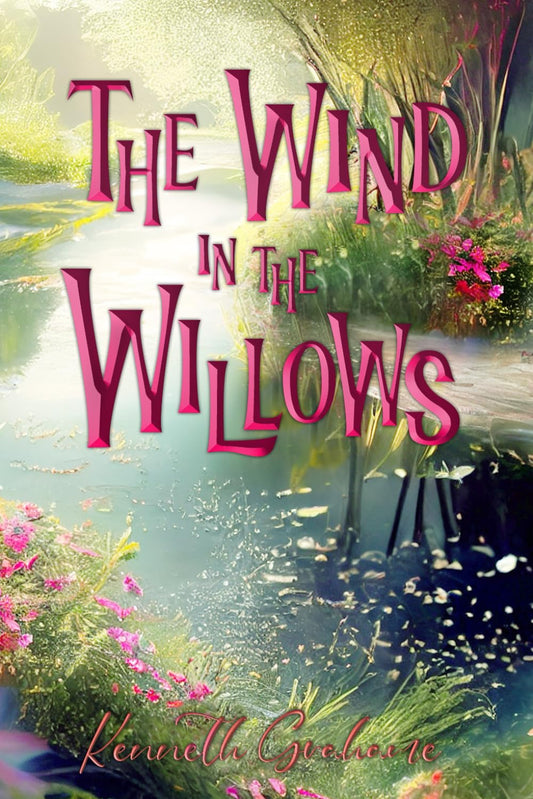 The Wind in the Willows (Illustrated): The 1913 Classic Edition with Original Illustrations - 3499