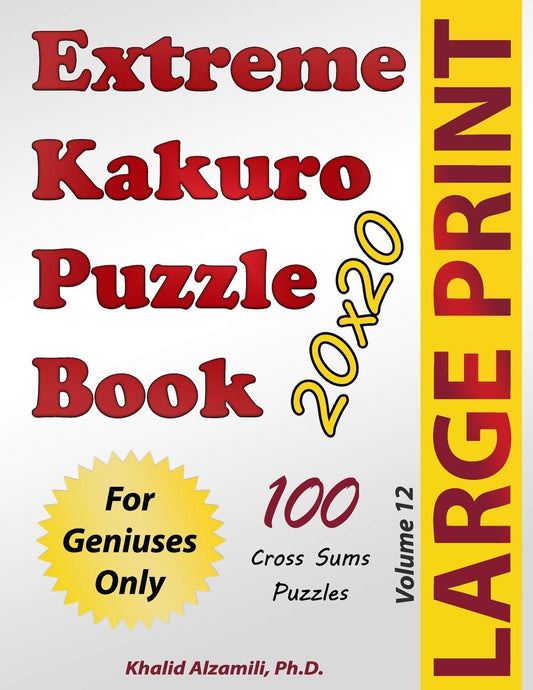 Extreme Kakuro Puzzle Book: 100 Large Print Cross Sums (20x20) Puzzles : For Geniuses Only (Puzzles Books Series) - 9300