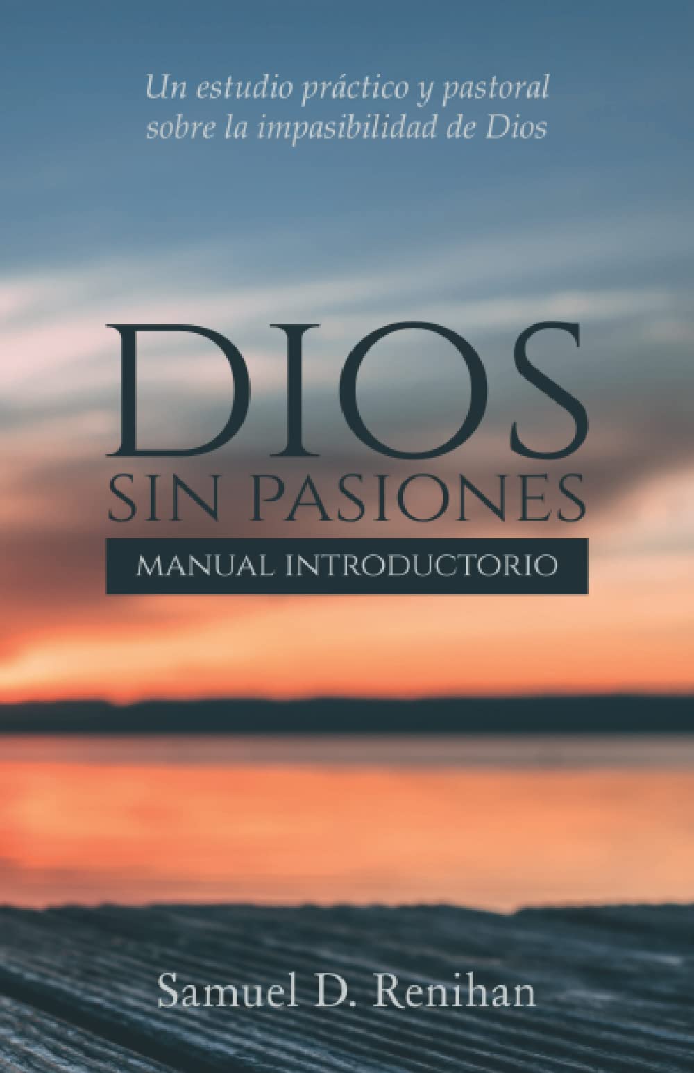 Dios sin pasiones: manual introductorio: Un estudio práctico y pastoral sobre la impasibilidad de Dios (Spanish Edition)