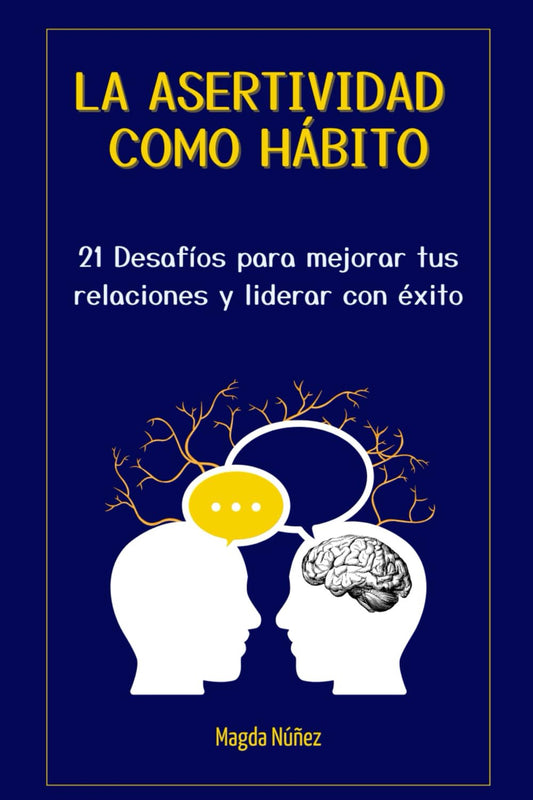 LA ASERTIVIDAD COMO HÁBITO: 21 Desafíos para mejorar tus relaciones y liderar con éxito (Spanish Edition)