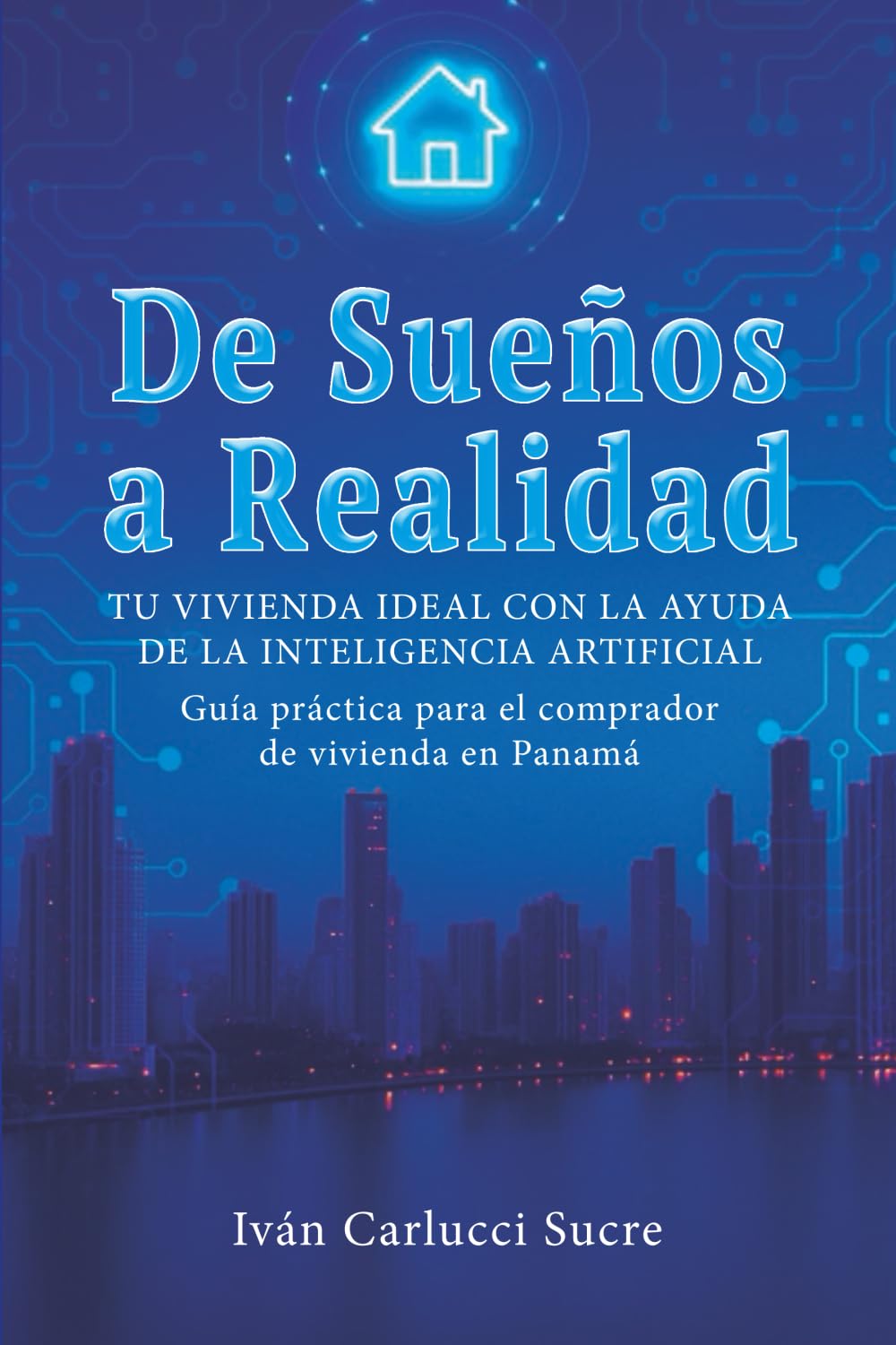 De Sueños a Realidad. Tu vivienda ideal con la ayuda de la inteligencia artificial: Guía práctica para el comprador de vivienda en Panamá