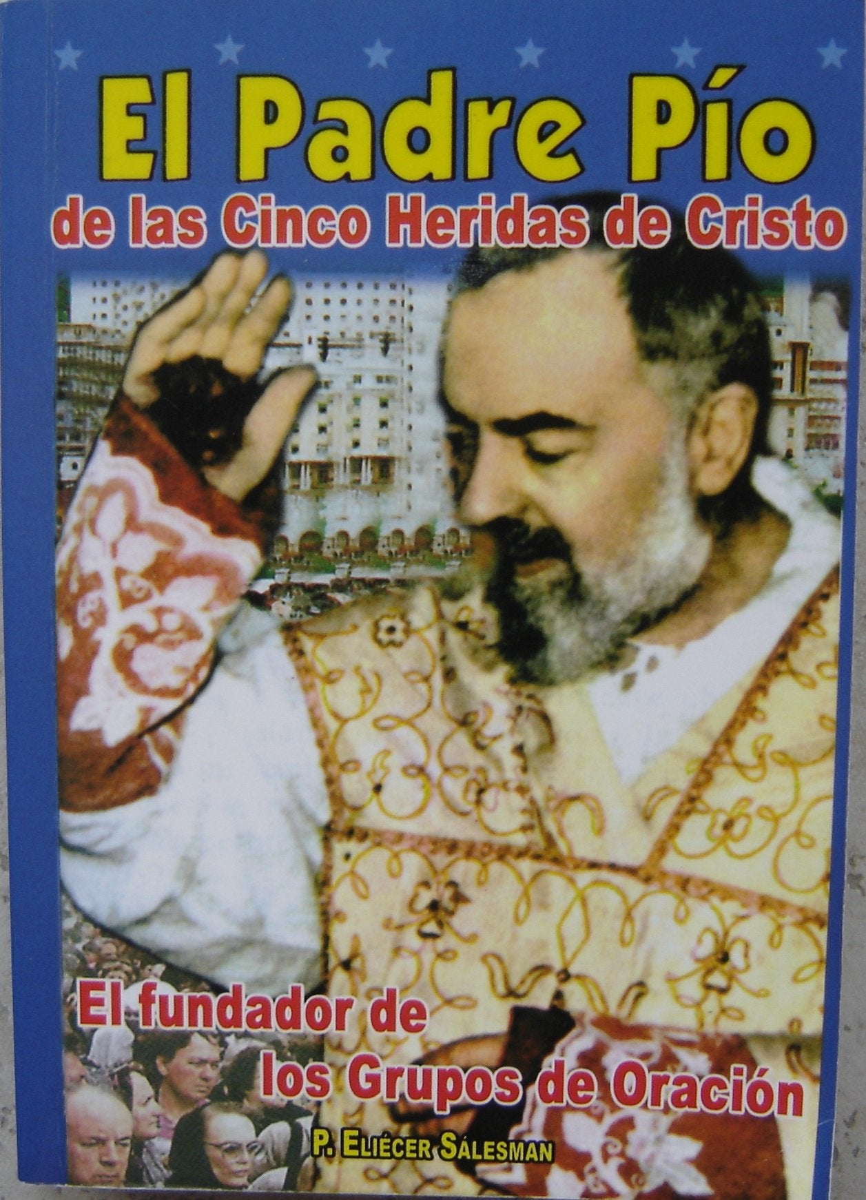 El Padre Pio / De Las Cinco Heridas de Cristo / El Fundador de Los Grupos de Oracion (Spanish Edition) Father Pio / Of The Five Wounds of Christ / The Founder of Prayer Groups