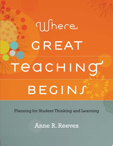 Where Great Teaching Begins Planning for Student Thinking and Learning