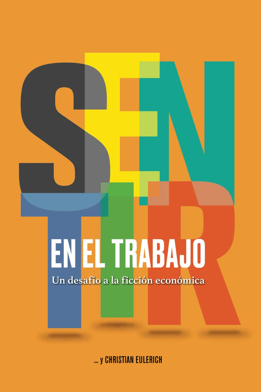 SENTIR EN EL TRABAJO: Un desafío a la ficción económica (Spanish Edition) - 4548