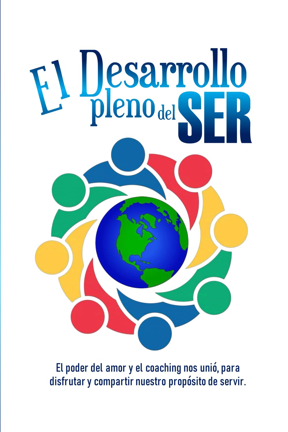 EL DESAROLLO PLENO DEL SER: El poder del amor y el coaching nos unió, para disfrutar y compartir nuestro propósito de servir. (Spanish Edition)