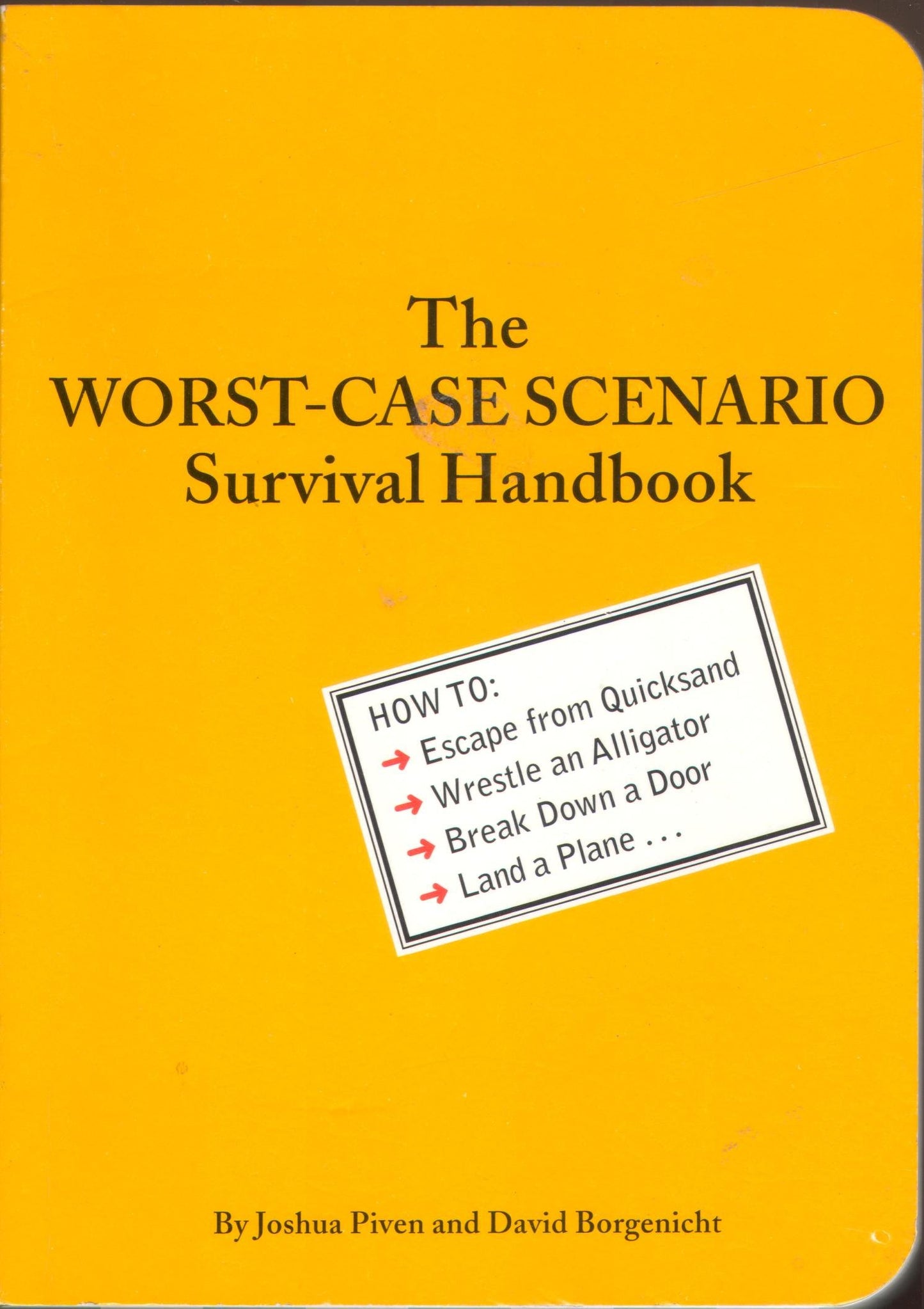 The Worst-Case Scenario Survival Handbook: How to Escape from Quicksand, Wrestle an Alligator, Break Down a Door, Land a Plane...