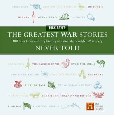 Greatest War Stories Never Told : 100 Tales From Military History To Astonish, Bewilder, And Stupefy - 8560