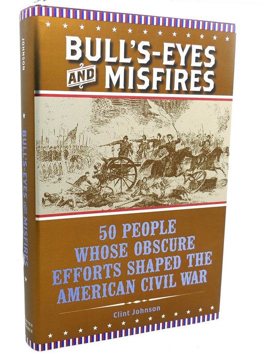 Bull's-Eyes and Misfires; 50 People Whose Obscure Efforts Shaped the American Civil War .... (ISBN: 10-0760786690, 13-9780760786697)