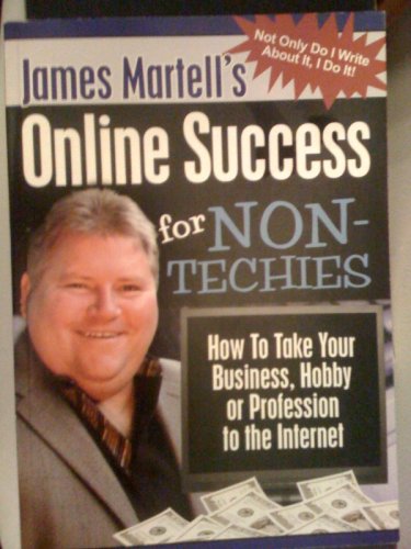 Online Success for Non-Techies: How to Take Your Business, Hobby, or Profession to the Internet