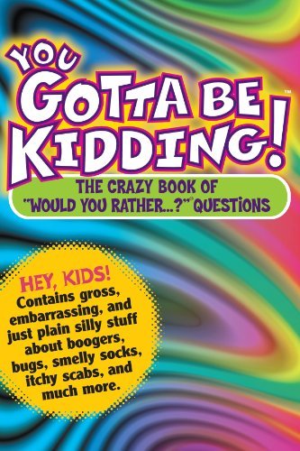 You Gotta Be Kidding!: The Wacky Book of Mind-Boggling Questions