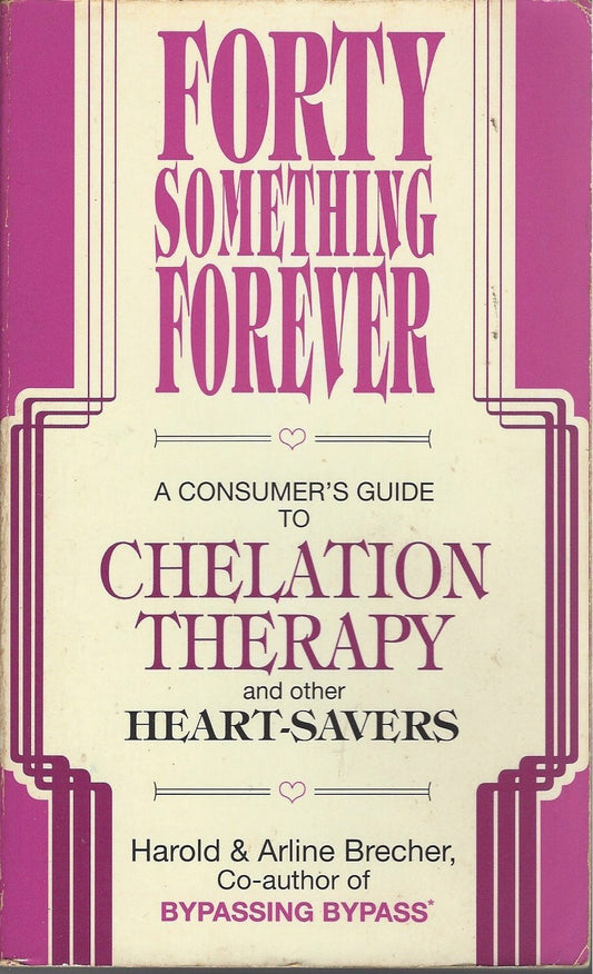 Forty Something Forever: A Consumer's Guide to Chelation Therapy and Other Heart Savers - 8645