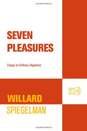 Seven Pleasures: Essays on Ordinary Happiness