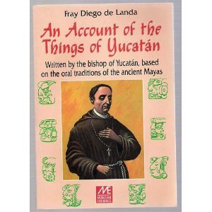 An Account of the Things of Yucatan: Written By the Bishop of Yucatan, Based on the Oral Traditions of the Ancient Mayas - 6743