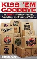 Kiss 'Em Goodbye: An ESPN Treasury of Failed, Forgotten, and Departed Teams