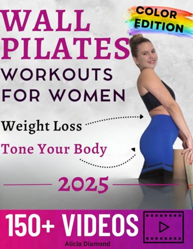 WALL PILATES WORKOUTS FOR WOMEN: 150+ Step-by-Step Videos and Full-Color Photos to Burn Fat, Sculpt Your Body, and Enhance Flexibility | Unlock Your Best Self in Just 30 Days with Ease and Fun!