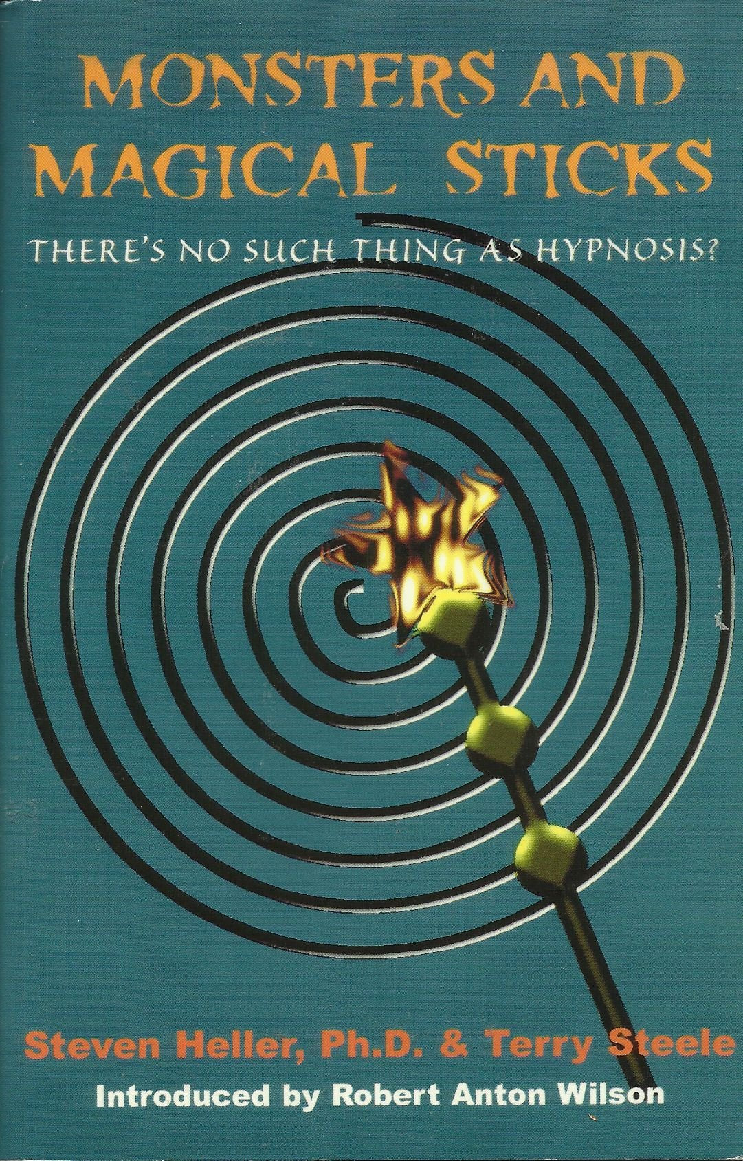 Monsters and Magical Sticks: There is No Such Thing as Hypnosis by Stephen Heller, Terry Steele and Robert Anton Wilson (2005)